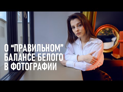 Видео: Почему "правильного" баланса белого в фотографии не существует