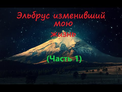 Видео: Эльбрус, изменивший мою жизнь. (Часть 1)