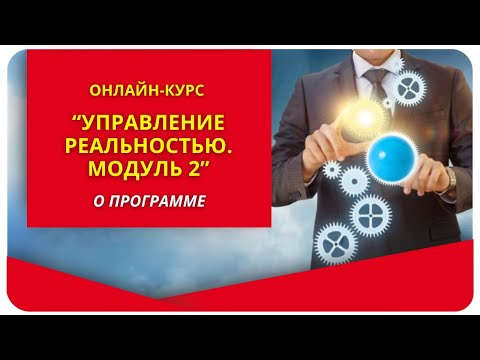 Видео: Онлайн-курс «Управление реальностью. Модуль 2». О программе