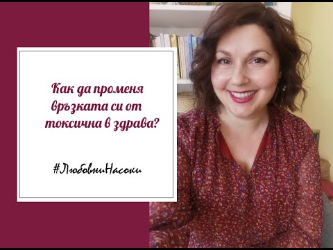 Видео: Как да промениш връзката си от токсична в здрава?