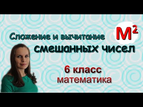 Видео: 6. Сложение и вычитание смешанных чисел