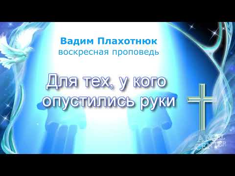Видео: Вадим Плахотнюк Для тех, у кого опустились руки