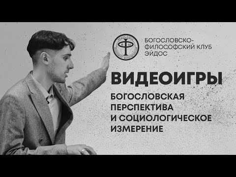 Видео: Видеоигры. Богословская перспектива и социологическое измерение | Богословско-философский клуб Эйдос