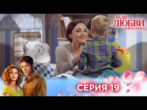 Видео: 19 серия | Ради любви я все смогу