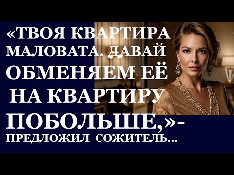 Видео: Истории из жизни. Твоя квартира маловата. Давай обменяем её на квартиру побольше Аудио рассказы.