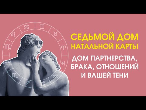Видео: Седьмой дом натальной карты: дом партнерства, брака, отношений и вашей Тени