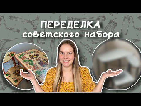 Видео: НАКОНЕЦ-ТО я это сделала! ПЕРЕДЕЛКА советского набора!