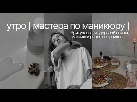 Видео: MORNING DIARIES мастера маникюра | зарядка для здоровой спины, массаж гуаша, макияж, рецепт сырников