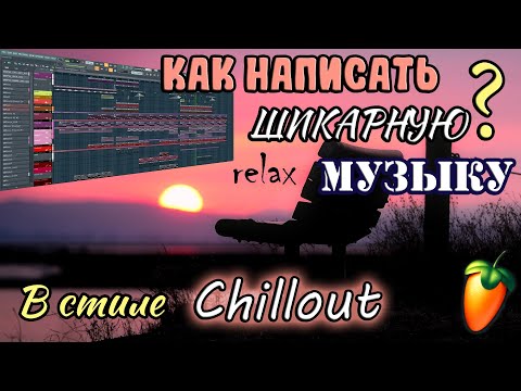 Видео: Как написать в FL Studio отличную chillout музыку?