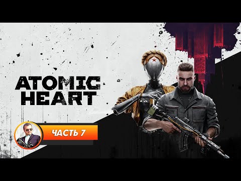 Видео: Atomic Heart / Часть 7 / Играем и болтаем