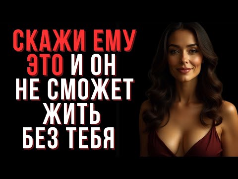 Видео: Скажи ЭТО, и он БОЛЬШЕ НИКОГДА тебя не отпустит!