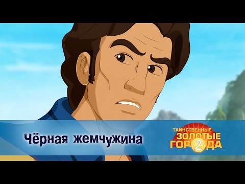 Видео: Таинственные золотые города. Сезон 2 - Эпизод 10. Чёрная жемчужина - Приключенческий мультфильм