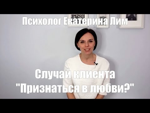 Видео: "Признаться в любви?"- случай клиента. Психолог, психотерапия.