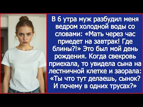 Видео: В 6 утра муж разбудил меня ведром холодной воды: «Мать через час приедет на завтрак! Где блины?!»