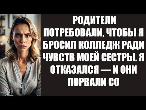 Видео: РОДИТЕЛИ ПОТРЕБОВАЛИ, ЧТОБЫ Я БРОСИЛ КОЛЛЕДЖ РАДИ ЧУВСТВ МОЕЙ СЕСТРЫ  Я ОТКАЗАЛСЯ — И ОНИ ПОРВАЛ