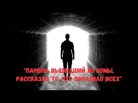 Видео: "ПАРЕНЬ, ВЫШЕДШИЙ ИЗ КОМЫ, РАССКАЗАЛ ТО, ЧТО ПОРАЗИЛО ВСЕХ"