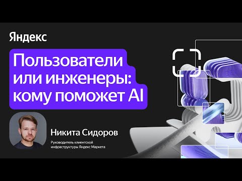 Видео: Пользователи или инженеры: кому поможет AI / Никита Сидоров