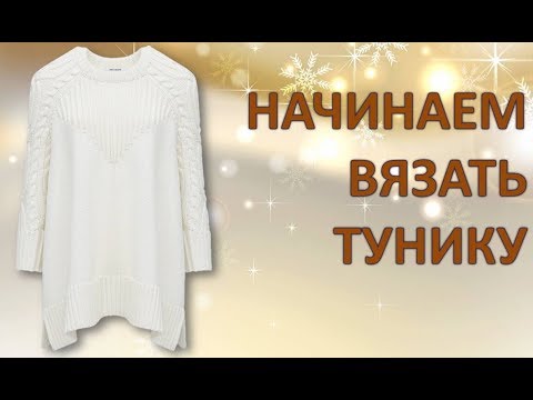 Видео: НАЧИНАЕМ ВЯЗАТЬ ТУНИКУ - спицами с описанием