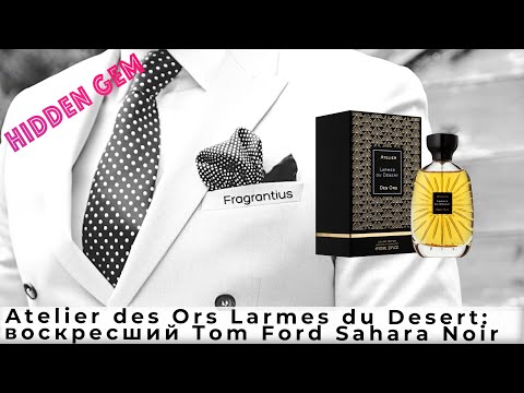Видео: Atelier des Ors Larmes du Desert: воскресший Tom Ford Sahara Noir