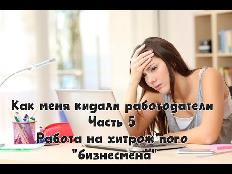 Видео: Как меня кидали работодатели. Работа на хитрож*пого "бизнесмена".  Часть 5.