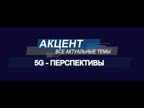Видео: Акцент "5G - перспективы"