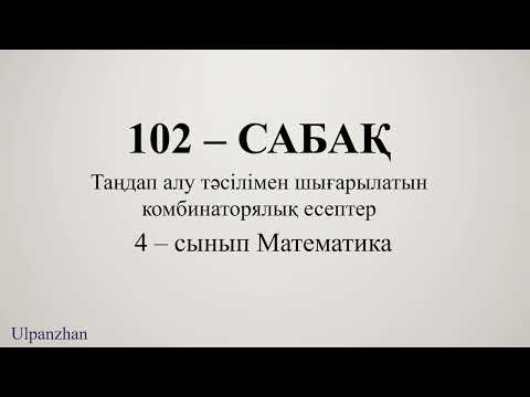 Видео: 4 сынып математика 102 сабақ. 1-11 есептер. Таңдап алу тәсілі
