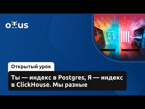 Видео: Ты — индекс в Postgres, Я — индекс в ClickHouse // Курс «PostgreSQL для администраторов баз данных»