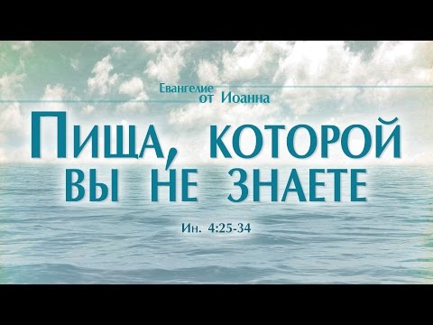 Видео: Проповедь: "Ев. от Иоанна: 25. Пища, которой вы не знаете" (Алексей Коломийцев)