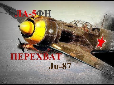 Видео: Ла-5ФН Перехват Ju-87 "Ил-2 Штурмовик Крылатые хищники"