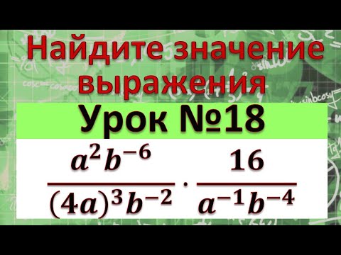 Видео: Найдите значение выражения (a^2 b^(-6))/((4a)^3 b^(-2) )⋅16/(a^(-1) b^(-4))