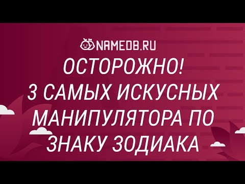 Видео: Осторожно! 3 самых искусных манипулятора по знаку Зодиака