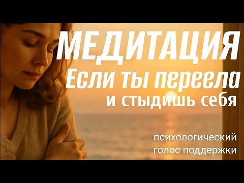 Видео: Если ты переела и стыдишь себя | Медитация поддержки от психолога