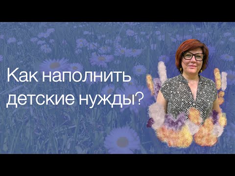 Видео: Практика наполнения детских нужд в любви, принятии, заботе