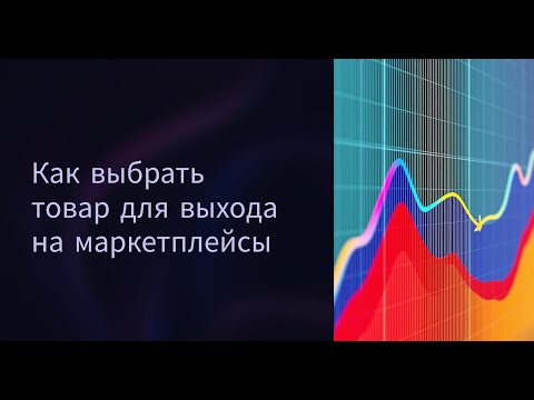 Видео: КАК выбрать ТОВАР для выхода на МАРКЕТПЛЕЙСЫ