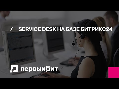 Видео: Service Desk на базе Битрикс24 | Первый Бит | Вебинар