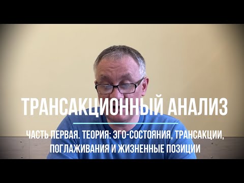 Видео: Трансакционный анализ. Часть первая. Теория: эго-состояния и наше общение