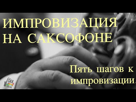 Видео: Как начать импровизировать на саксофоне. Пять шагов.