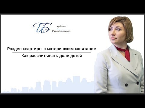 Видео: Как рассчитывать доли детей в квартире, приобретенной с материнским капиталом?