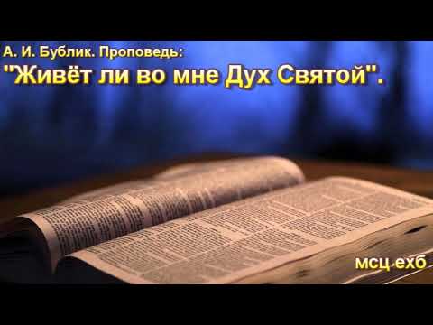 Видео: А. И. Бублик. Проповедь. "Живёт ли во мне Дух Святой".