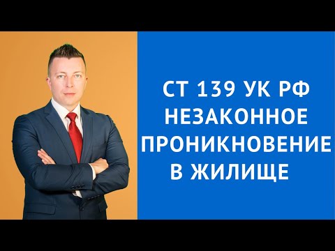 Видео: Ст 139 УК РФ - Незаконное проникновение в жилище - Адвокат по уголовным делам