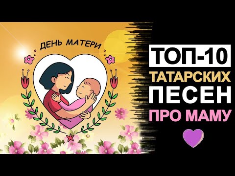 Видео: ТОП-10 ТАТАРСКИХ ПЕСЕН ПРО МАМУ. ДЕНЬ МАТЕРИ