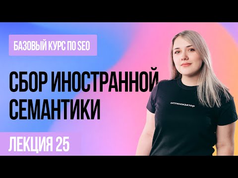 Видео: Сбор иностранной семантики 25 лекция