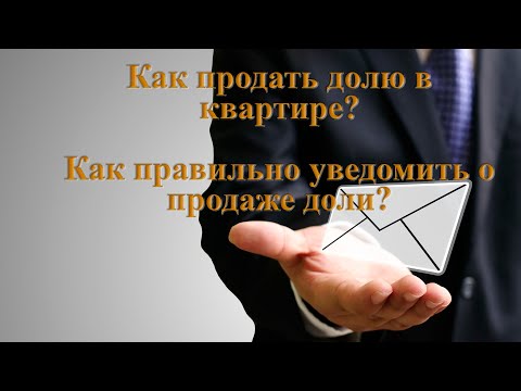 Видео: Как продать долю в квартире? Как правильно уведомить о продаже доли?