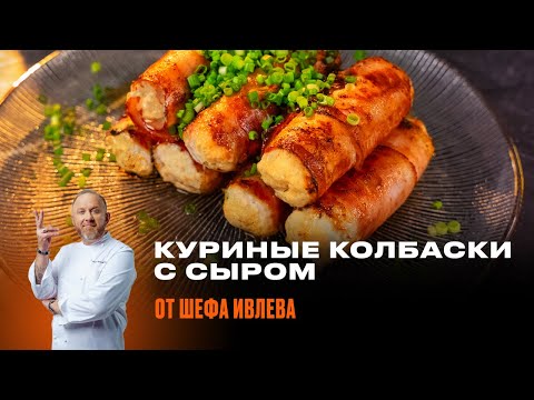Видео: КУРИНЫЕ КОЛБАСКИ  С СЫРОМ И БЕКОНОМ ОТ ШЕФА ИВЛЕВА