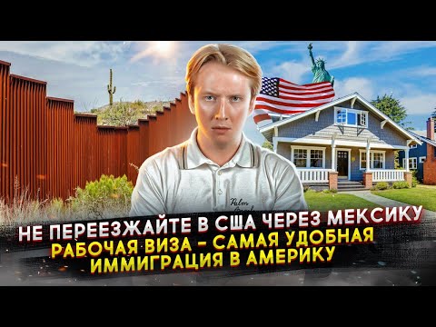 Видео: Не переезжайте в США через Мексику - рабочая виза США лучший способ иммиграции