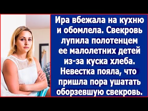 Видео: Ира вбежала на кухню и обомлела. Свекровь махала полотенцем на ее детей из-за куска хлеба.