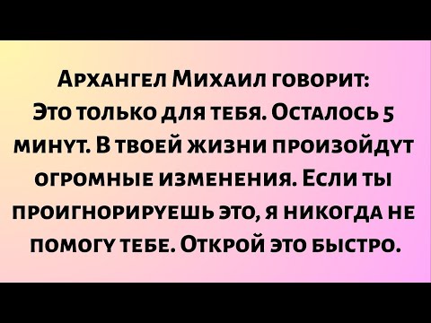 Видео: Архангел Михаил говорит: «Это только для тебя. Осталось 5 минут, в твоей жизни произойдут огромные..