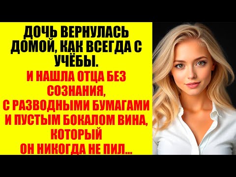 Видео: Дочь вернулась домой, как всегда с учёбы. И нашла отца без сознания, с разводными бумагами...