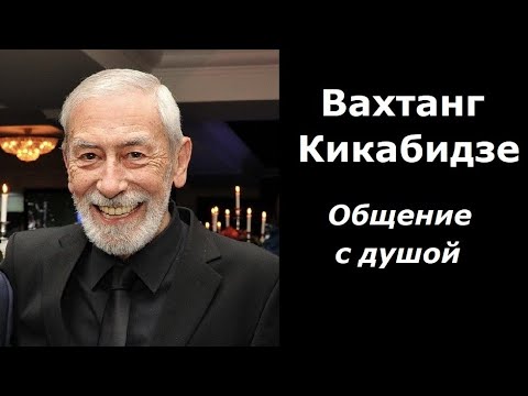 Видео: Вахтанг Кикабидзе разговор с душой