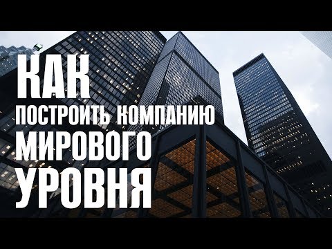 Видео: Как построить Компанию мирового уровня